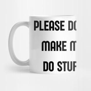 please dont make me do stuff Mug